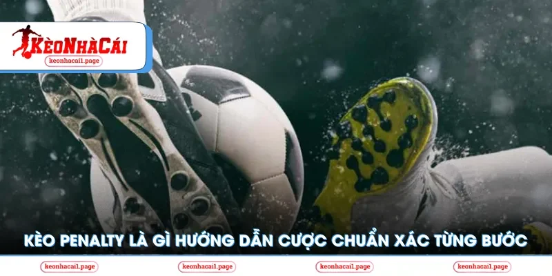 Kèo nhà cái | Kèo Penalty Là Gì Hướng Dẫn Cược Chuẩn Xác Từng Bước