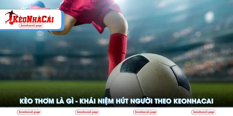 Kèo nhà cái | Kèo Thơm Là Gì - Khái Niệm Hút Người Theo Keonhacai