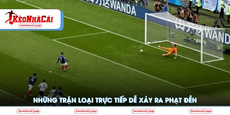 Những trận loại trực tiếp dễ xảy ra phạt đền