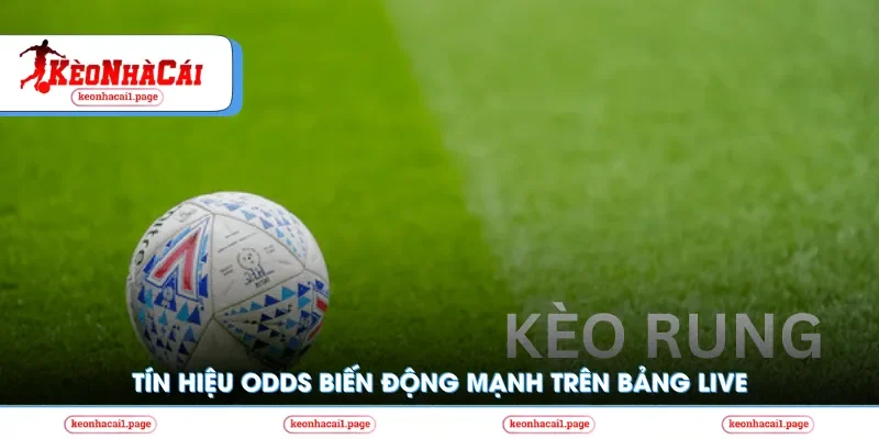 Tín hiệu odds biến động mạnh trên bảng live