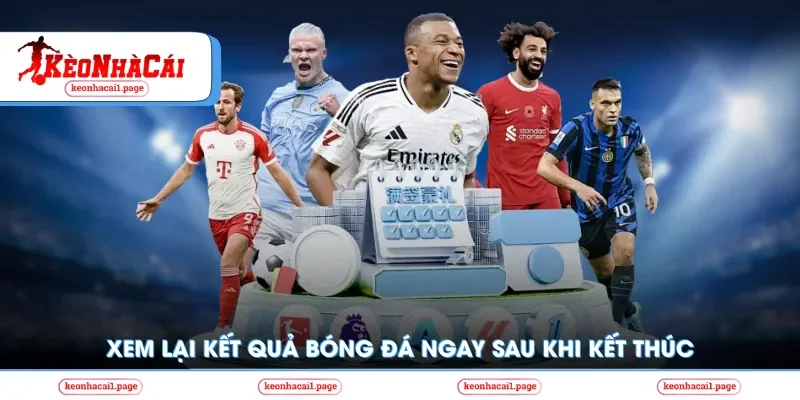 Xem lại kết quả bóng đá ngay sau khi kết thúc trận đấu